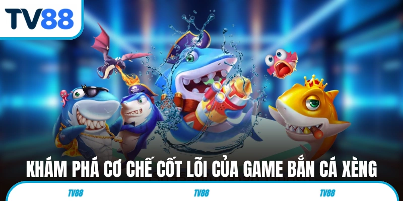 Khám phá cơ chế cốt lõi của game bắn cá xèng