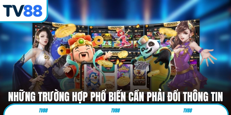 Những trường hợp phổ biến cần phải đổi thông tin