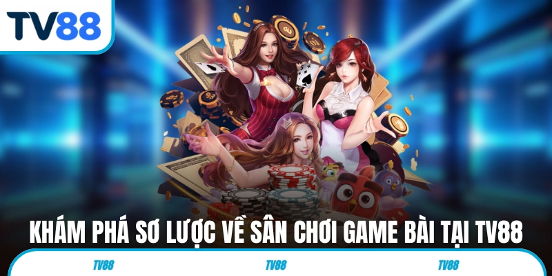 Khám phá sơ lược về sân chơi game bài tại TV88