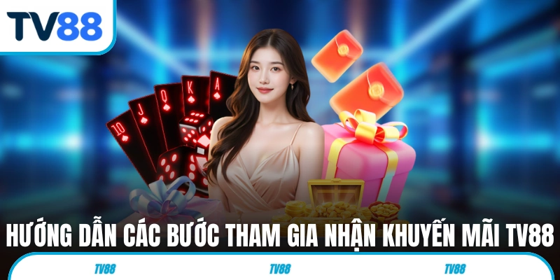 Hướng dẫn các bước tham gia nhận khuyến mãi TV88