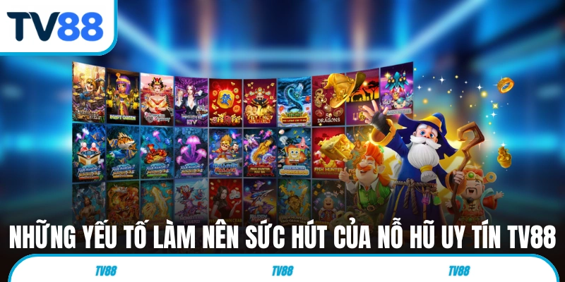 Những yếu tố làm nên sức hút của nỗ hũ uy tín TV88