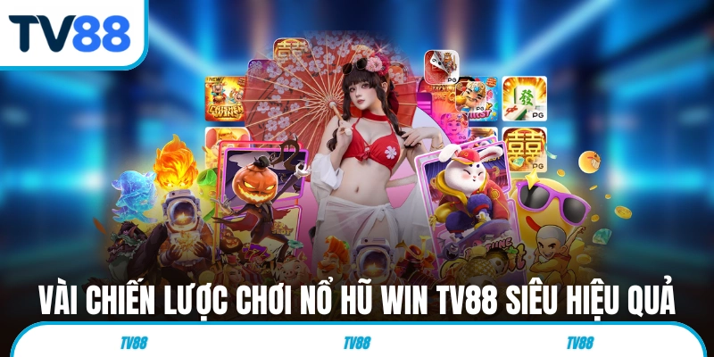 Một vài chiến lược chơi nổ hũ win TV88 siêu hiệu quả