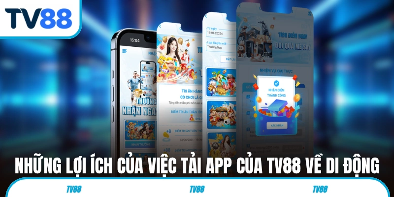 Những lợi ích của việc tải app của TV88 về di động