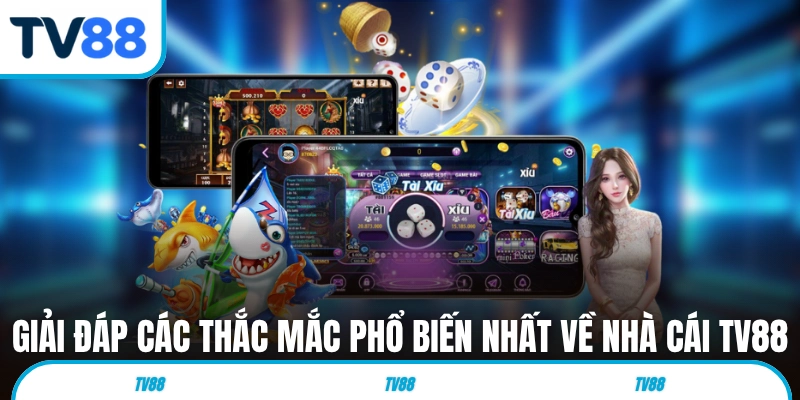 Giải đáp các thắc mắc phổ biến nhất về nhà cái TV88